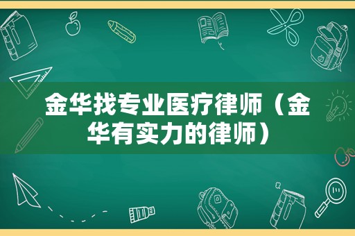 金華找專業醫療律師（金華有實力的律師）