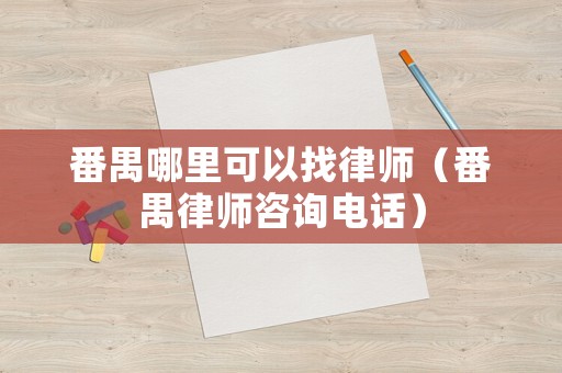 番禺哪里可以找律師（番禺律師咨詢電話）