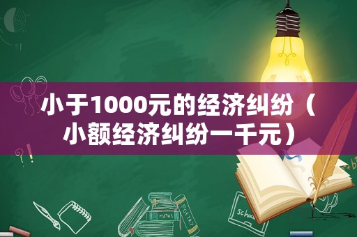 小于1000元的經濟糾紛（小額經濟糾紛一千元）