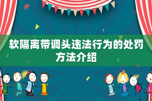 軟隔離帶調(diào)頭違法行為的處罰方法介紹