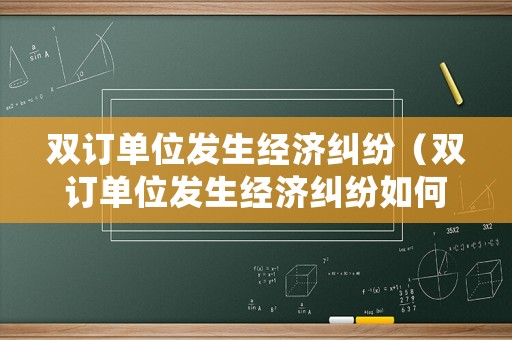 雙訂單位發(fā)生經(jīng)濟糾紛（雙訂單位發(fā)生經(jīng)濟糾紛如何處理）