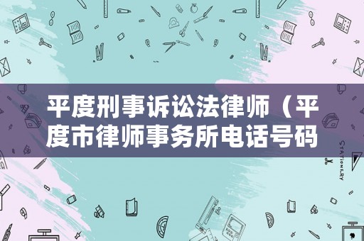 平度刑事訴訟法律師（平度市律師事務所電話號碼）