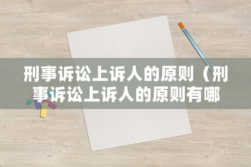 刑事訴訟上訴人的原則（刑事訴訟上訴人的原則有哪些）