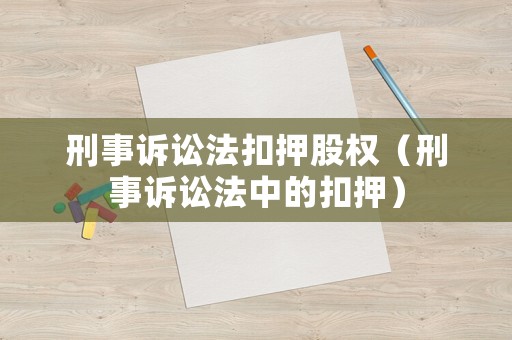 刑事訴訟法扣押股權（刑事訴訟法中的扣押）