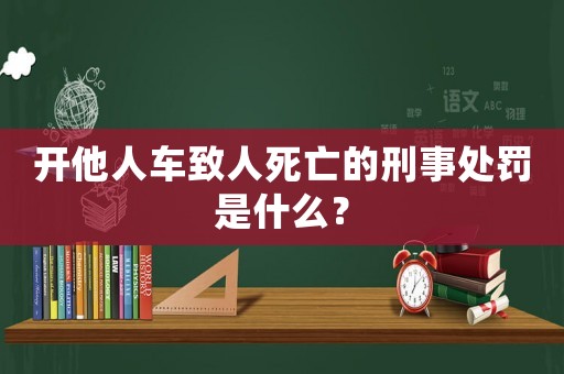 開他人車致人死亡的刑事處罰是什么？