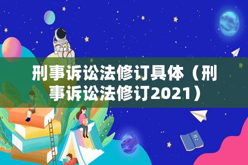 刑事訴訟法修訂具體（刑事訴訟法修訂2021）