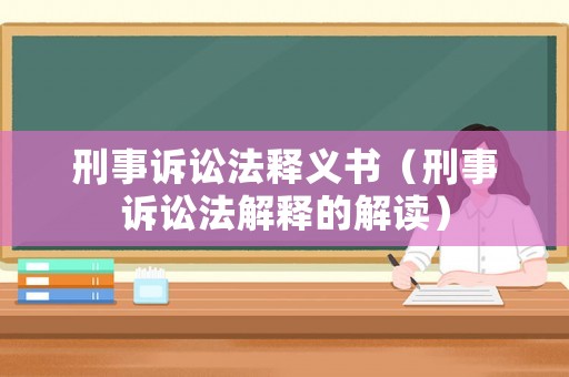 刑事訴訟法釋義書（刑事訴訟法解釋的解讀）