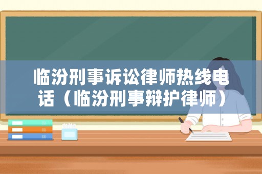 臨汾刑事訴訟律師熱線電話（臨汾刑事辯護律師）