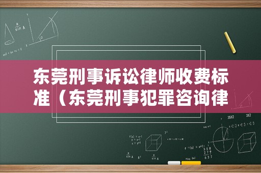 東莞刑事訴訟律師收費標準（東莞刑事犯罪咨詢律師）