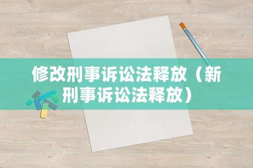 修改刑事訴訟法釋放（新刑事訴訟法釋放）