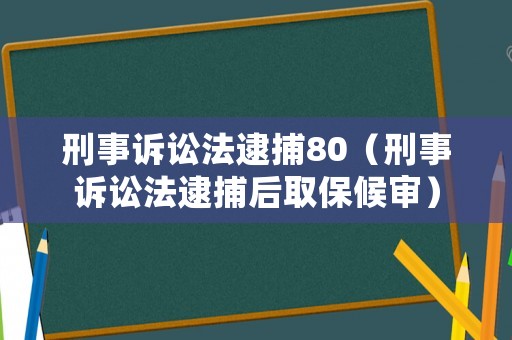 刑事訴訟法逮捕80（刑事訴訟法逮捕后取保候?qū)彛? title=