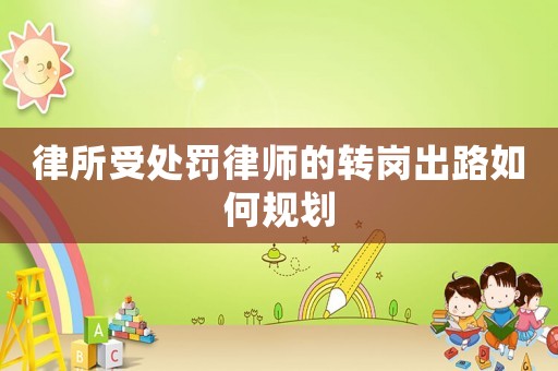 律所受處罰律師的轉崗出路如何規劃