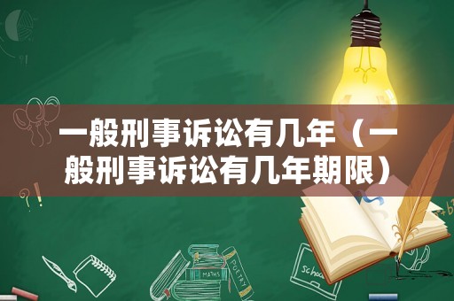 一般刑事訴訟有幾年（一般刑事訴訟有幾年期限）