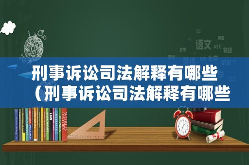 刑事訴訟司法解釋有哪些（刑事訴訟司法解釋有哪些規(guī)定）