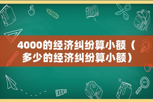 4000的經(jīng)濟(jì)糾紛算小額（多少的經(jīng)濟(jì)糾紛算小額）