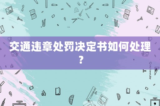 交通違章處罰決定書如何處理？