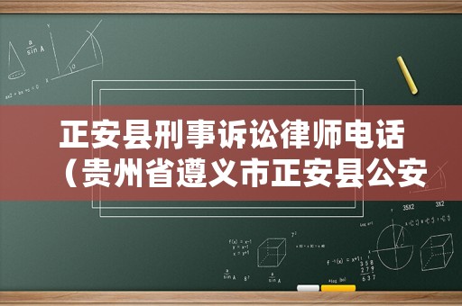正安縣刑事訴訟律師電話（貴州省遵義市正安縣公安局刑偵大隊電話）