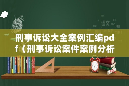 刑事訴訟大全案例匯編pdf（刑事訴訟案件案例分析）