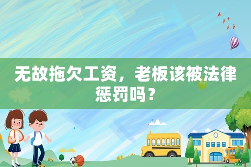 無故拖欠工資，老板該被法律懲罰嗎？
