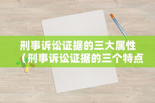刑事訴訟證據的三大屬性（刑事訴訟證據的三個特點）