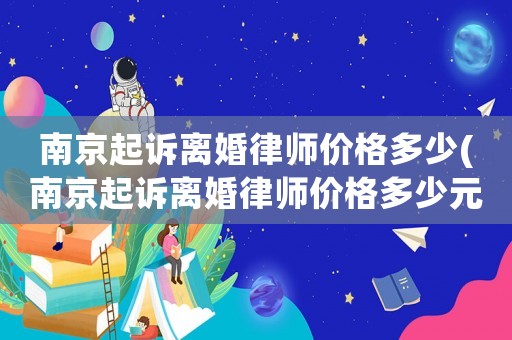 南京起訴離婚律師價格多少(南京起訴離婚律師價格多少元)