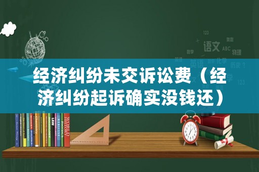 經(jīng)濟(jì)糾紛未交訴訟費(fèi)（經(jīng)濟(jì)糾紛起訴確實(shí)沒錢還）