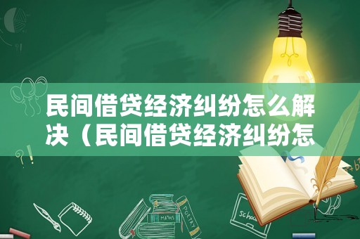 民間借貸經濟糾紛怎么解決（民間借貸經濟糾紛怎么解決最有效）