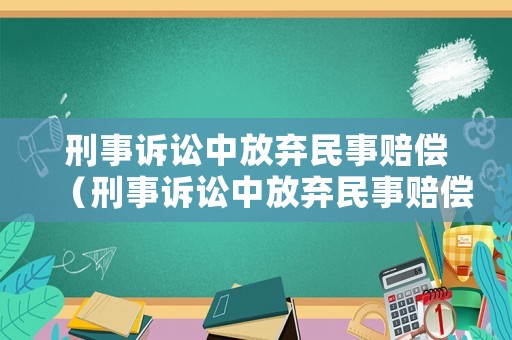 刑事訴訟中放棄民事賠償（刑事訴訟中放棄民事賠償的規定）