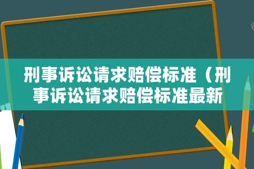 刑事訴訟請求賠償標準（刑事訴訟請求賠償標準最新）