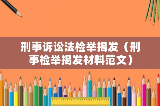 刑事訴訟法檢舉揭發（刑事檢舉揭發材料范文）