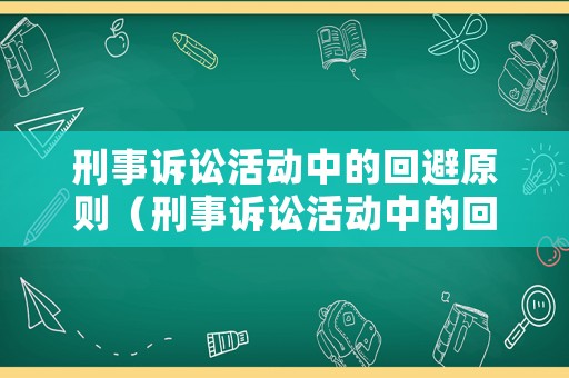 刑事訴訟活動中的回避原則（刑事訴訟活動中的回避原則包括）