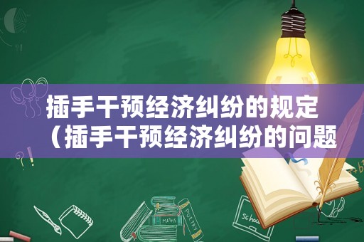 插手干預經濟糾紛的規定（插手干預經濟糾紛的問題和整改措施）