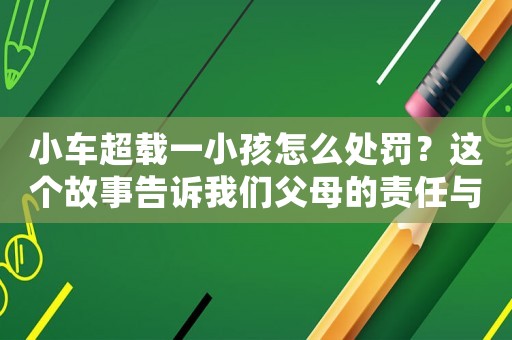 小車超載一小孩怎么處罰？這個故事告訴我們父母的責任與擔當