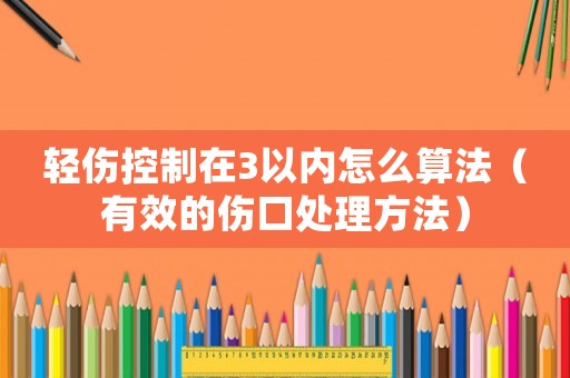 輕傷控制在3以內(nèi)怎么算法（有效的傷口處理方法）