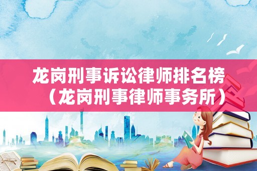 龍崗刑事訴訟律師排名榜（龍崗刑事律師事務所）