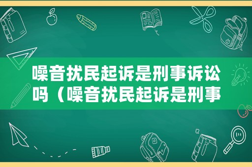 噪音擾民起訴是刑事訴訟嗎（噪音擾民起訴是刑事訴訟嗎怎么處理）