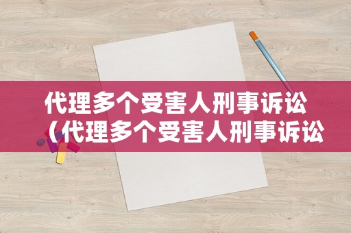 代理多個受害人刑事訴訟（代理多個受害人刑事訴訟有效嗎）
