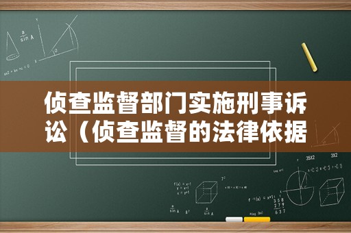 偵查監(jiān)督部門實施刑事訴訟（偵查監(jiān)督的法律依據(jù)）