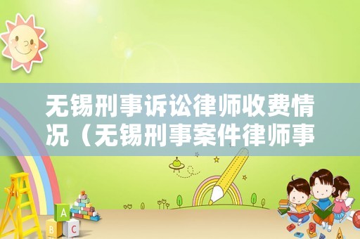無錫刑事訴訟律師收費情況（無錫刑事案件律師事務所）