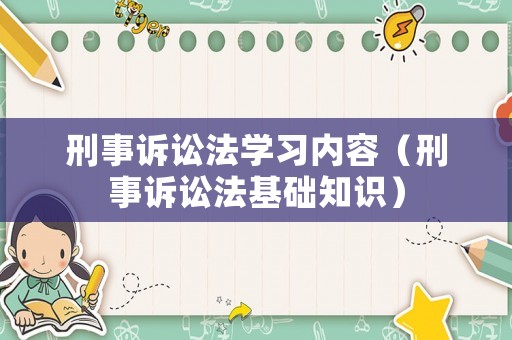 刑事訴訟法學習內容（刑事訴訟法基礎知識）