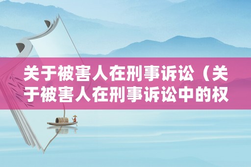 關于被害人在刑事訴訟（關于被害人在刑事訴訟中的權利,正確的是）