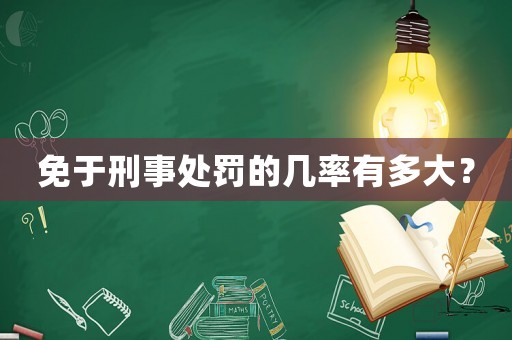 免于刑事處罰的幾率有多大？