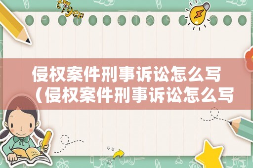 侵權案件刑事訴訟怎么寫（侵權案件刑事訴訟怎么寫材料）
