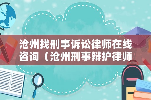 滄州找刑事訴訟律師在線咨詢（滄州刑事辯護(hù)律師）