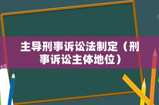 主導刑事訴訟法制定（刑事訴訟主體地位）