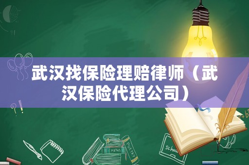 武漢找保險理賠律師（武漢保險代理公司）
