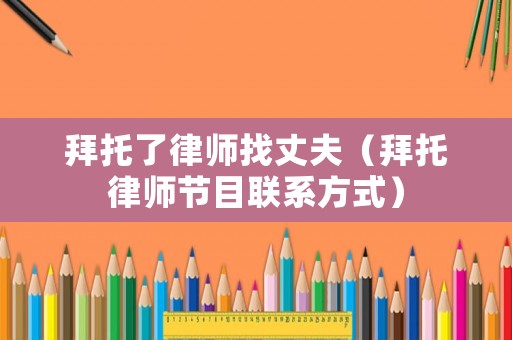 拜托了律師找丈夫（拜托律師節目聯系方式）