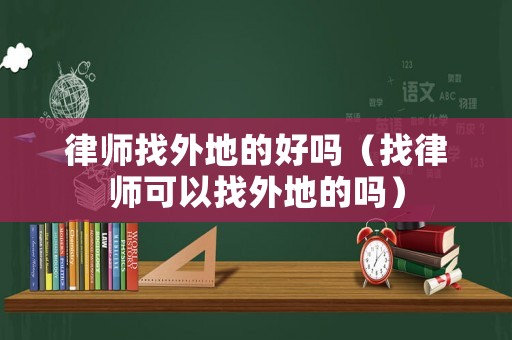律師找外地的好嗎（找律師可以找外地的嗎）