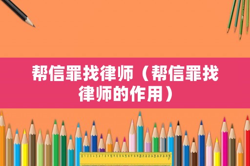 幫信罪找律師（幫信罪找律師的作用）