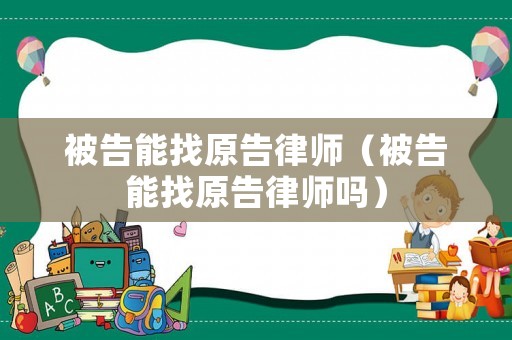被告能找原告律師（被告能找原告律師嗎）
